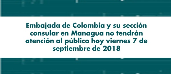 Embajada de Colombia y su sección consular en Managua no tendrán atención al público hoy viernes 7 de septiembre 
